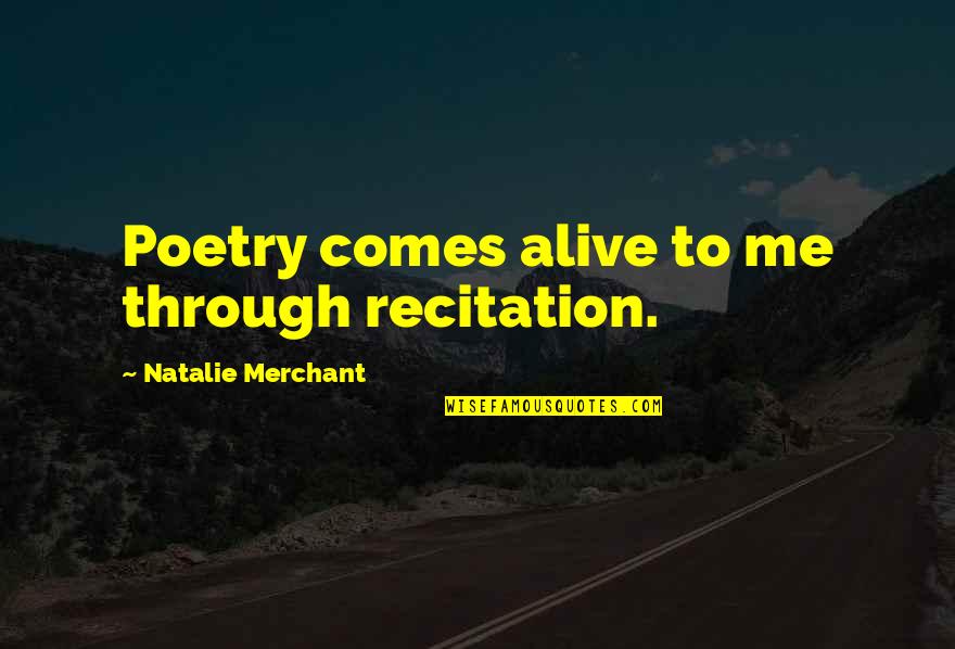 Ermitano Pelayo Quotes By Natalie Merchant: Poetry comes alive to me through recitation.