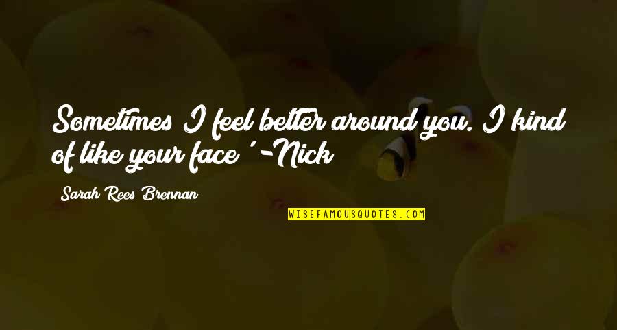 Ermitano Pelayo Quotes By Sarah Rees Brennan: Sometimes I feel better around you. I kind