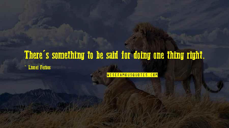 Ermutigung Zitate Quotes By Lionel Ferbos: There's something to be said for doing one