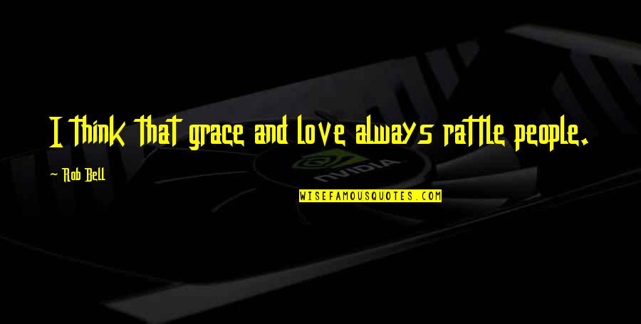 Ermutigung Zitate Quotes By Rob Bell: I think that grace and love always rattle