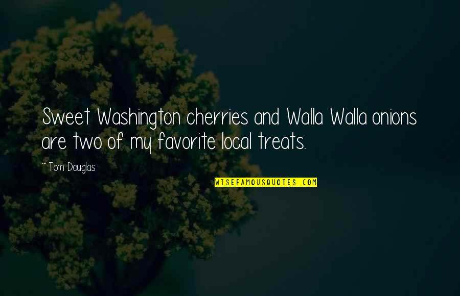 Ermutigung Zitate Quotes By Tom Douglas: Sweet Washington cherries and Walla Walla onions are