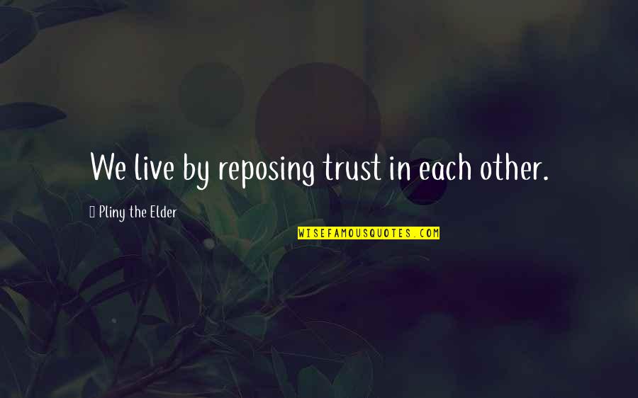 Ern Hrungstagebuch Quotes By Pliny The Elder: We live by reposing trust in each other.