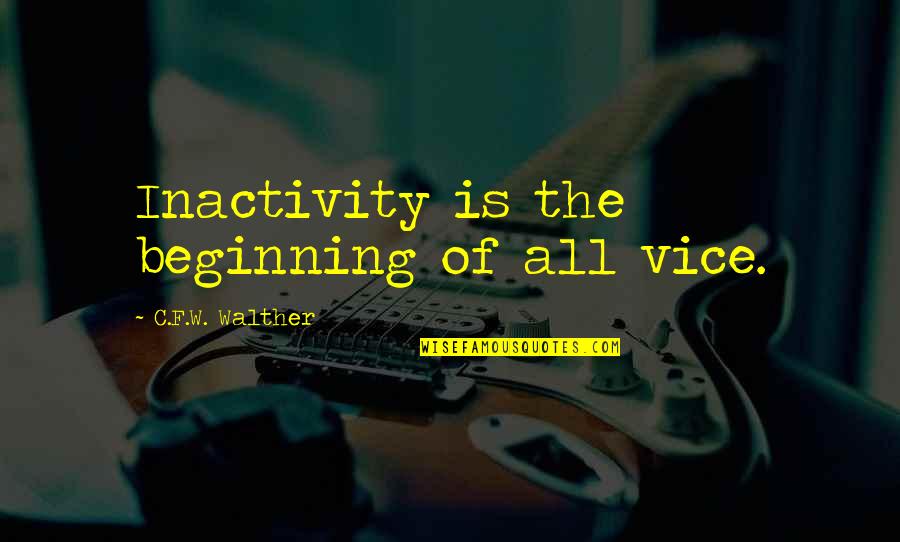 Erna Brodber Quotes By C.F.W. Walther: Inactivity is the beginning of all vice.