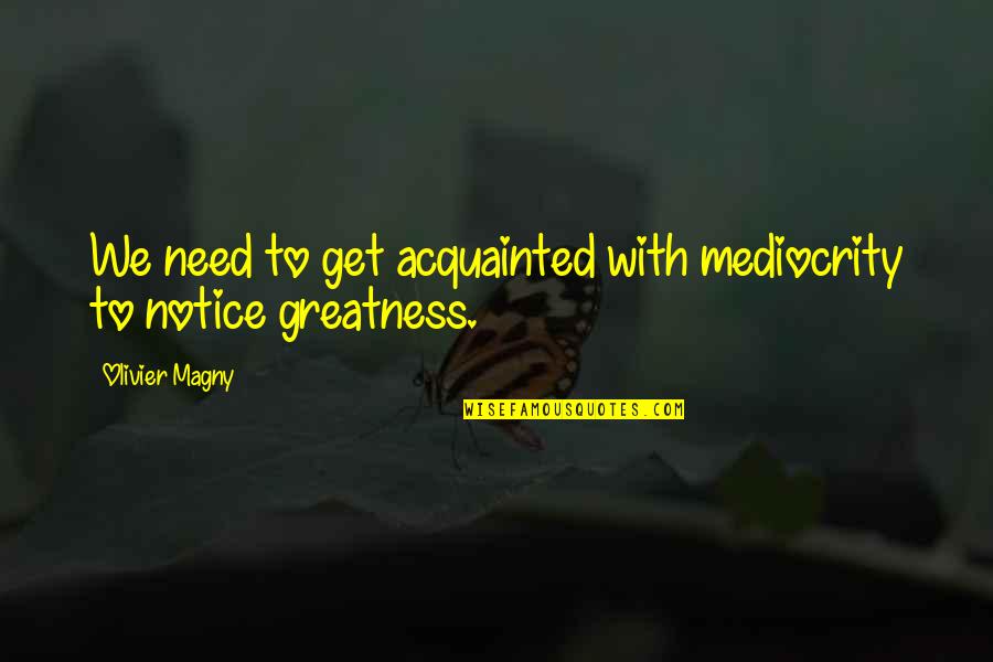 Erna Brodber Quotes By Olivier Magny: We need to get acquainted with mediocrity to