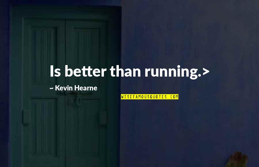 Ernaehrungswissenschaften Quotes By Kevin Hearne: Is better than running.>