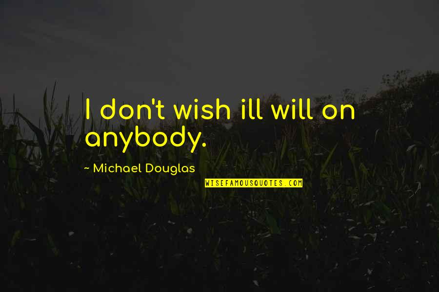 Ernaehrungswissenschaften Quotes By Michael Douglas: I don't wish ill will on anybody.