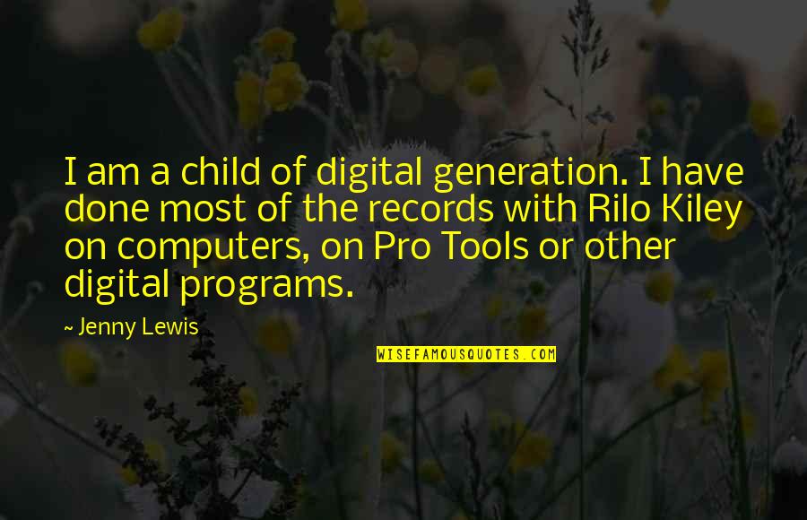 Ernani Libretto Quotes By Jenny Lewis: I am a child of digital generation. I Ernani Libretto Quotes By Jenny Lewis: I am a child of digital generation. I