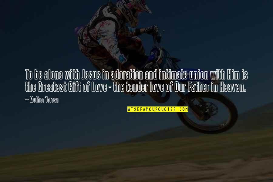 Ernani Libretto Quotes By Mother Teresa: To be alone with Jesus in adoration and Ernani Libretto Quotes By Mother Teresa: To be alone with Jesus in adoration and