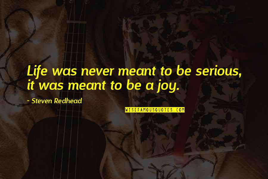 Ernani Libretto Quotes By Steven Redhead: Life was never meant to be serious, it Ernani Libretto Quotes By Steven Redhead: Life was never meant to be serious, it