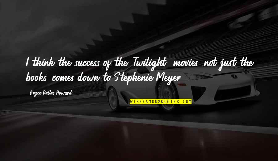 Ernard Herrmann Quotes By Bryce Dallas Howard: I think the success of the 'Twilight' movies, Ernard Herrmann Quotes By Bryce Dallas Howard: I think the success of the 'Twilight' movies,