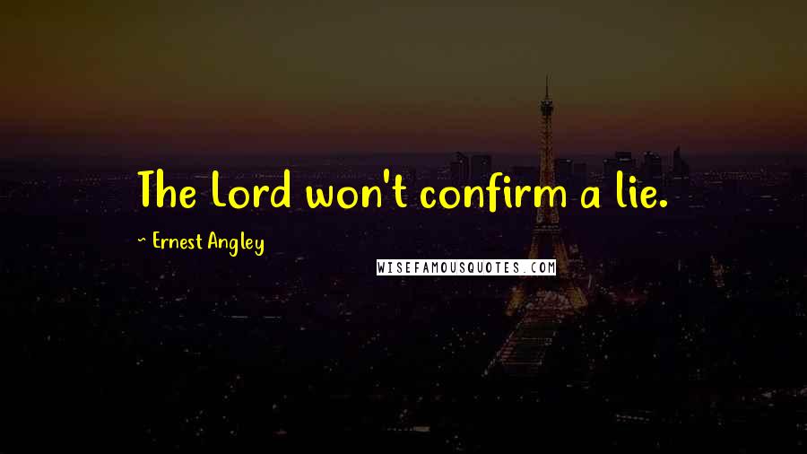 Ernest Angley quotes: The Lord won't confirm a lie.