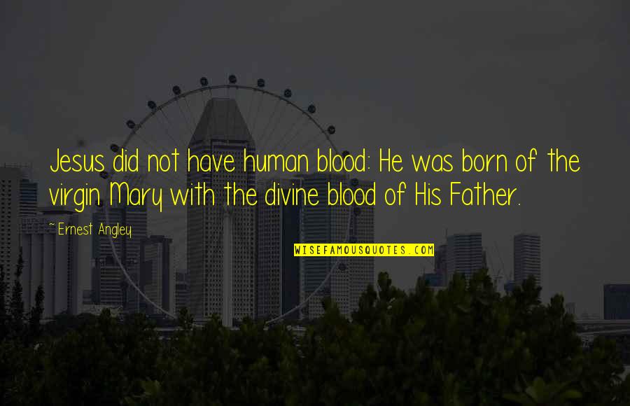 Ernest Angley Quotes By Ernest Angley: Jesus did not have human blood: He was