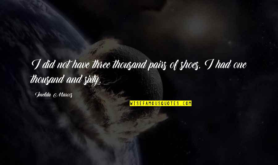 Ernest Angley Quotes By Imelda Marcos: I did not have three thousand pairs of