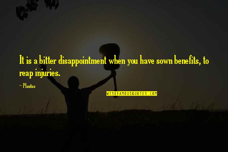 Ernest Angley Quotes By Plautus: It is a bitter disappointment when you have