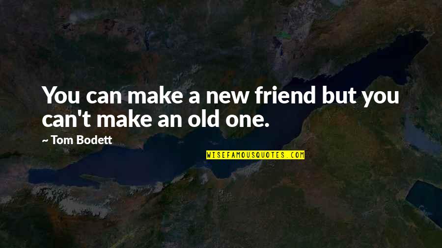 Ernest Bai Koroma Quotes By Tom Bodett: You can make a new friend but you