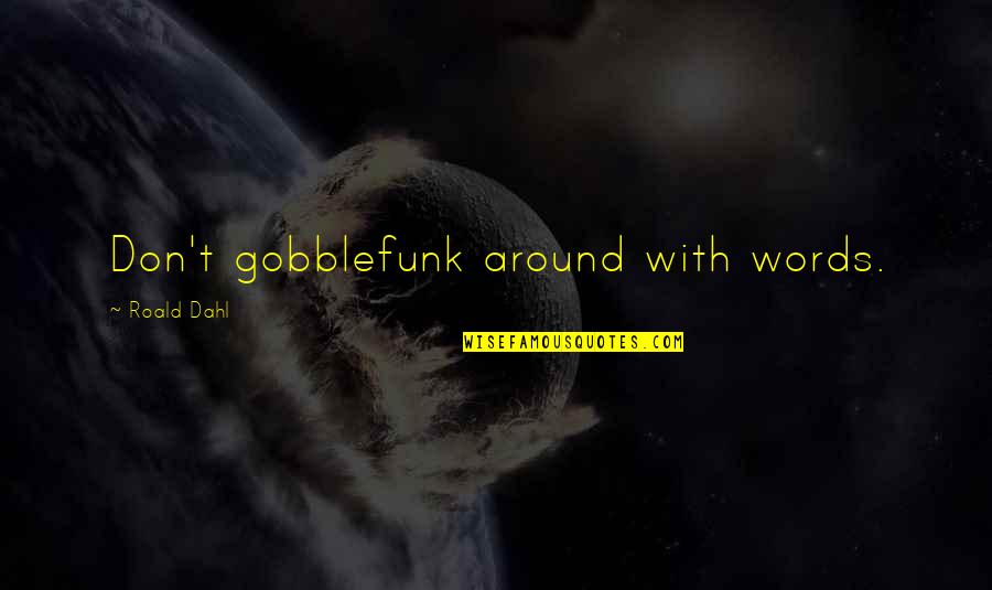 Ernest Barbaric Quotes By Roald Dahl: Don't gobblefunk around with words.