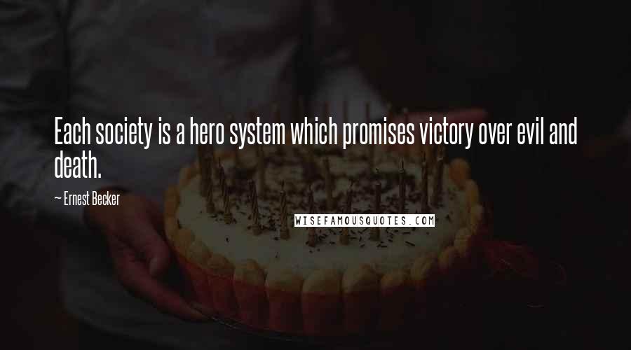 Ernest Becker quotes: Each society is a hero system which promises victory over evil and death.