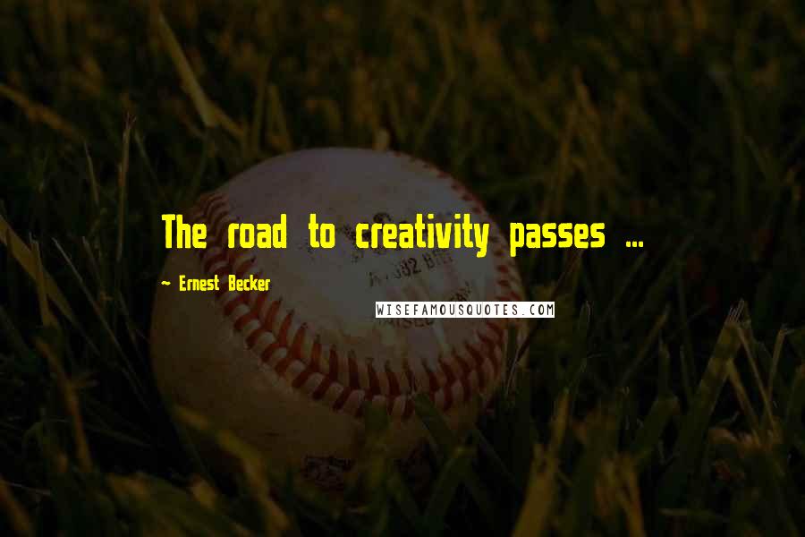 Ernest Becker quotes: The road to creativity passes ...