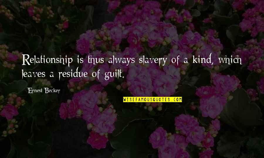 Ernest Becker Quotes By Ernest Becker: Relationship is thus always slavery of a kind,