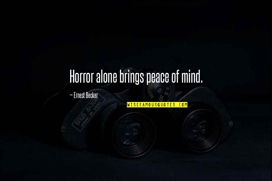 Ernest Becker Quotes By Ernest Becker: Horror alone brings peace of mind.