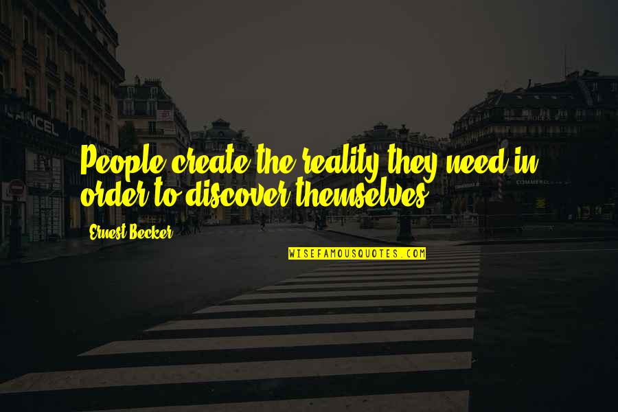 Ernest Becker Quotes By Ernest Becker: People create the reality they need in order