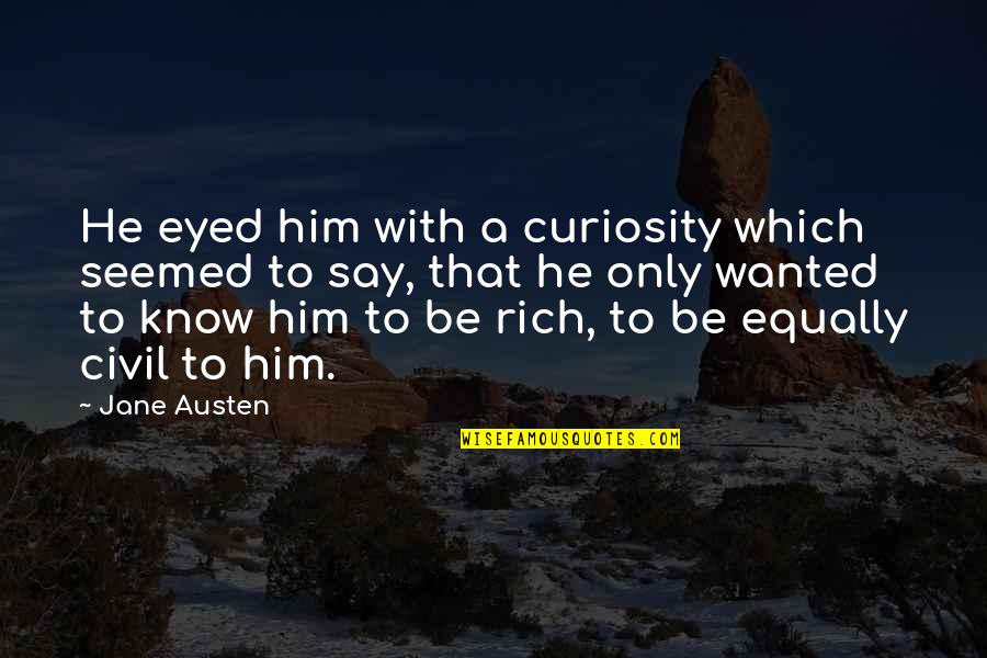 Ernest Borgnine Poseidon Adventure Quotes By Jane Austen: He eyed him with a curiosity which seemed