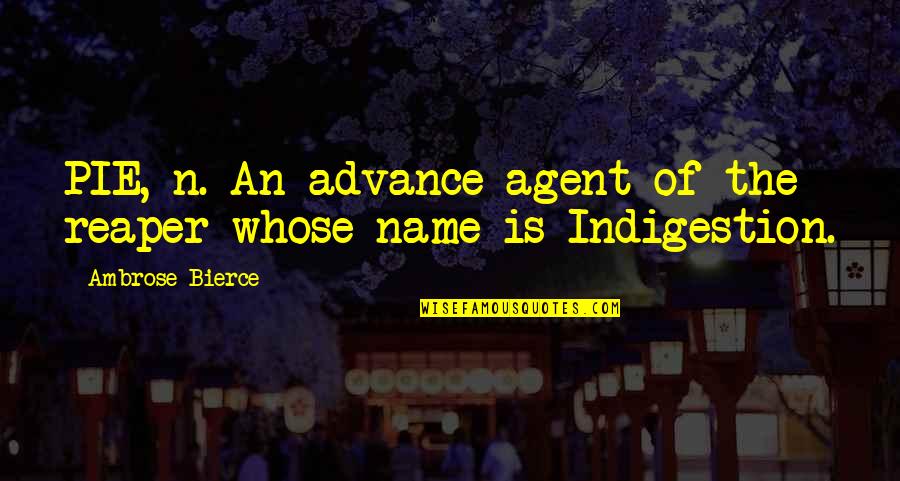 Ernest Bramah Quotes By Ambrose Bierce: PIE, n. An advance agent of the reaper