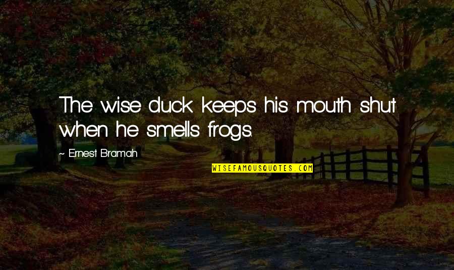 Ernest Bramah Quotes By Ernest Bramah: The wise duck keeps his mouth shut when
