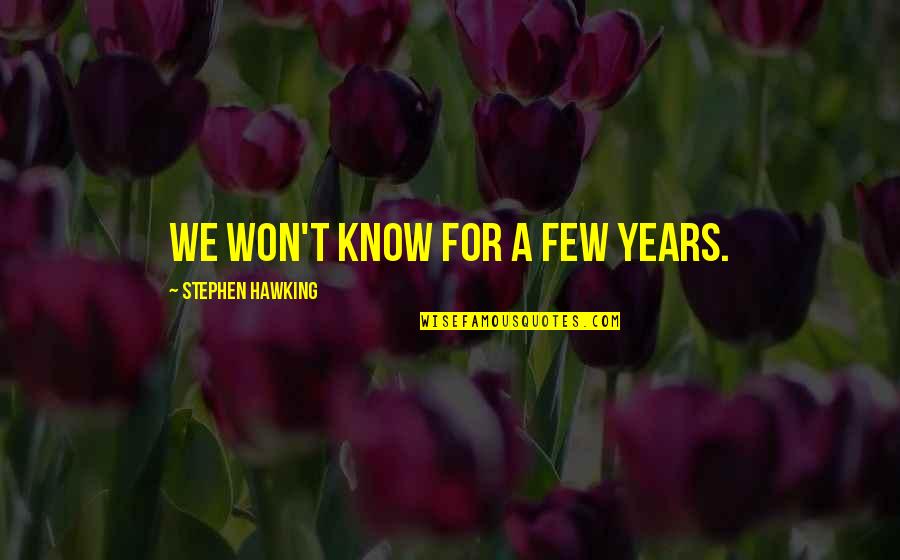Ernest & Celestine Quotes By Stephen Hawking: We won't know for a few years.