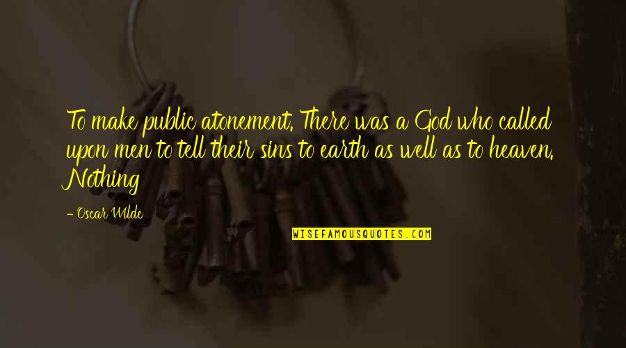 Ernest Cherrington Quotes By Oscar Wilde: To make public atonement. There was a God Ernest Cherrington Quotes By Oscar Wilde: To make public atonement. There was a God