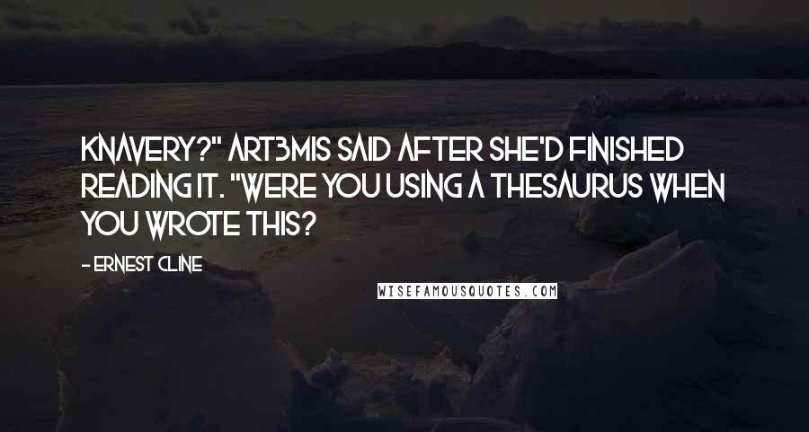 Ernest Cline quotes: Knavery?" Art3mis said after she'd finished reading it. "Were you using a thesaurus when you wrote this?