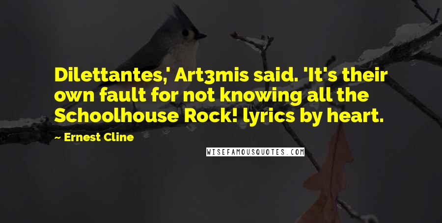 Ernest Cline quotes: Dilettantes,' Art3mis said. 'It's their own fault for not knowing all the Schoolhouse Rock! lyrics by heart.