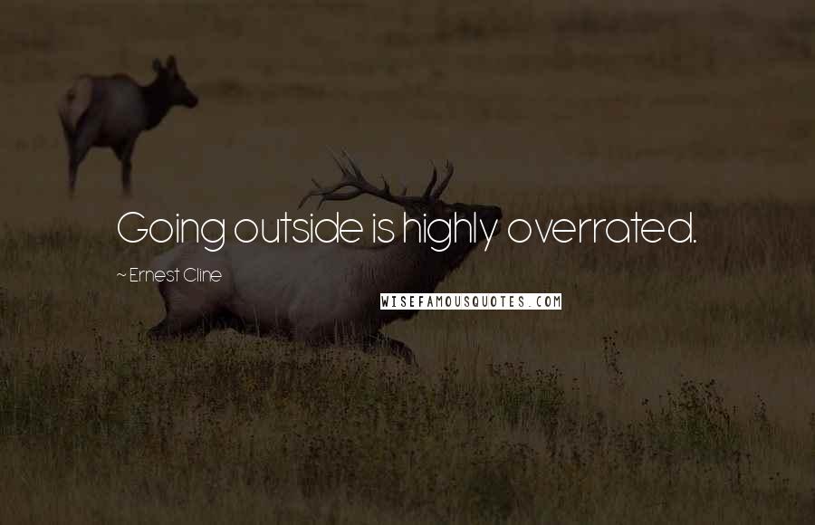 Ernest Cline quotes: Going outside is highly overrated.