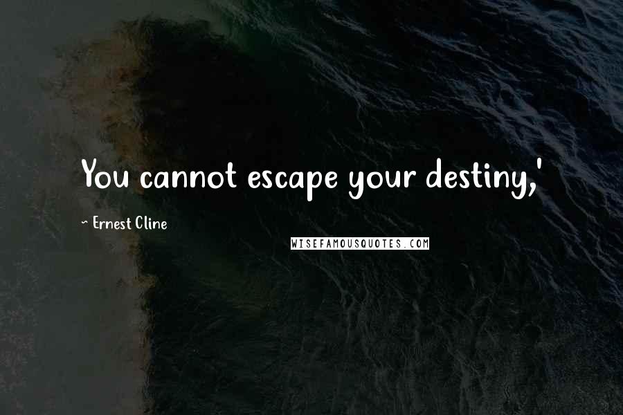 Ernest Cline quotes: You cannot escape your destiny,'