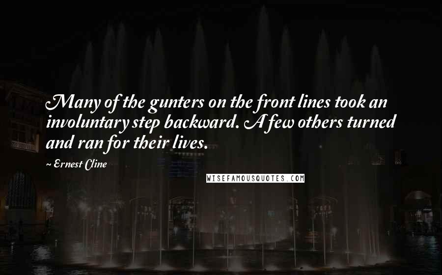 Ernest Cline quotes: Many of the gunters on the front lines took an involuntary step backward. A few others turned and ran for their lives.