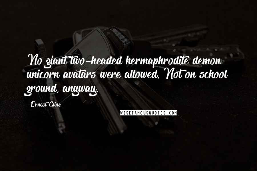 Ernest Cline quotes: No giant two-headed hermaphrodite demon unicorn avatars were allowed. Not on school ground, anyway.