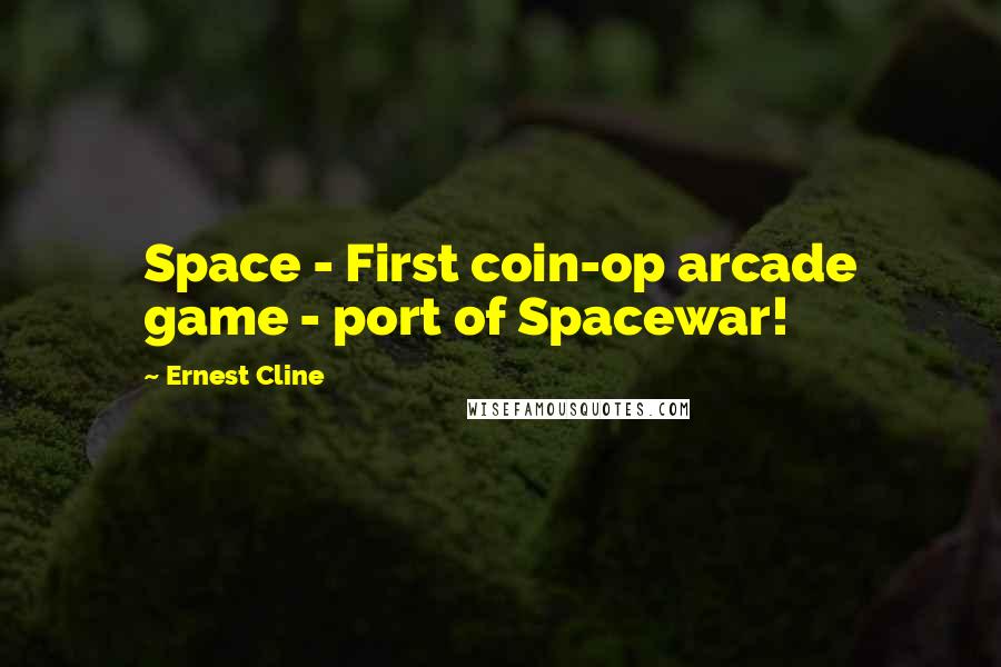 Ernest Cline quotes: Space - First coin-op arcade game - port of Spacewar!