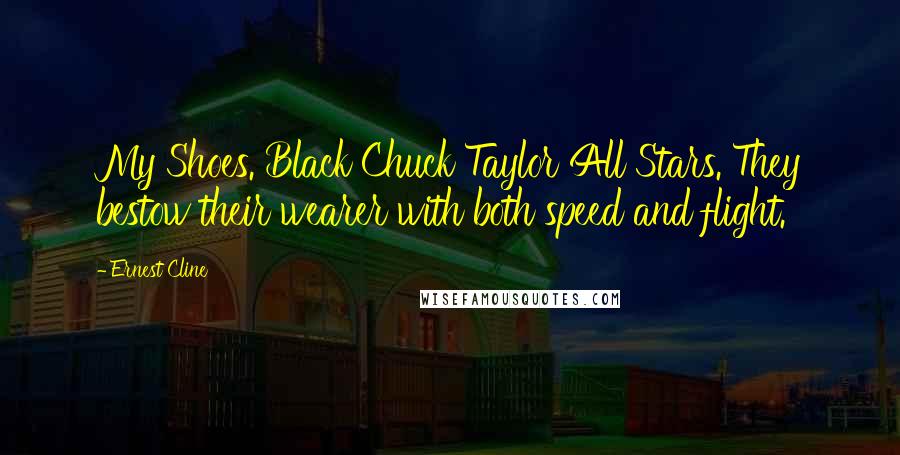 Ernest Cline quotes: My Shoes. Black Chuck Taylor All Stars. They bestow their wearer with both speed and flight.