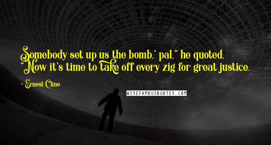 Ernest Cline quotes: Somebody set up us the bomb,' pal," he quoted. "Now it's time to take off every zig for great justice.