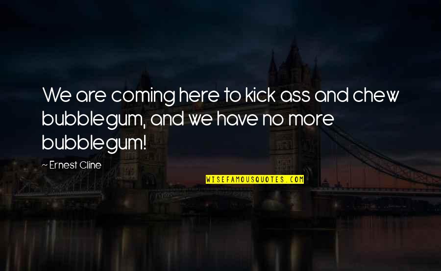 Ernest Cline Quotes By Ernest Cline: We are coming here to kick ass and