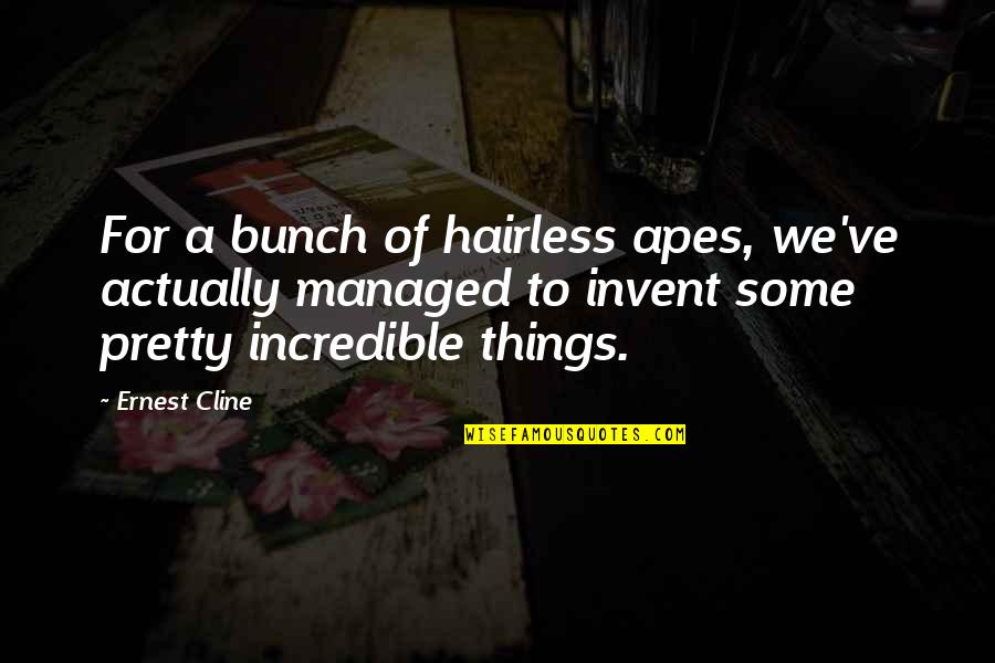 Ernest Cline Quotes By Ernest Cline: For a bunch of hairless apes, we've actually
