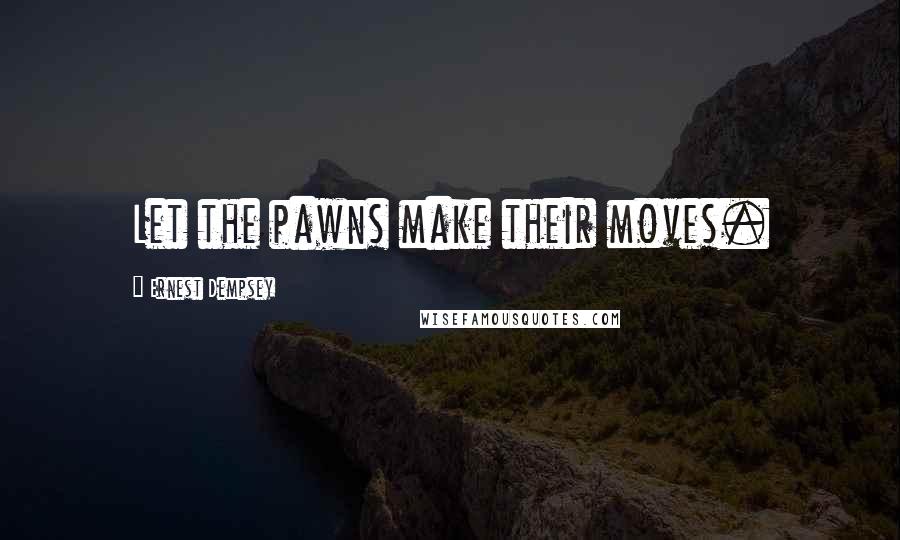 Ernest Dempsey quotes: Let the pawns make their moves.