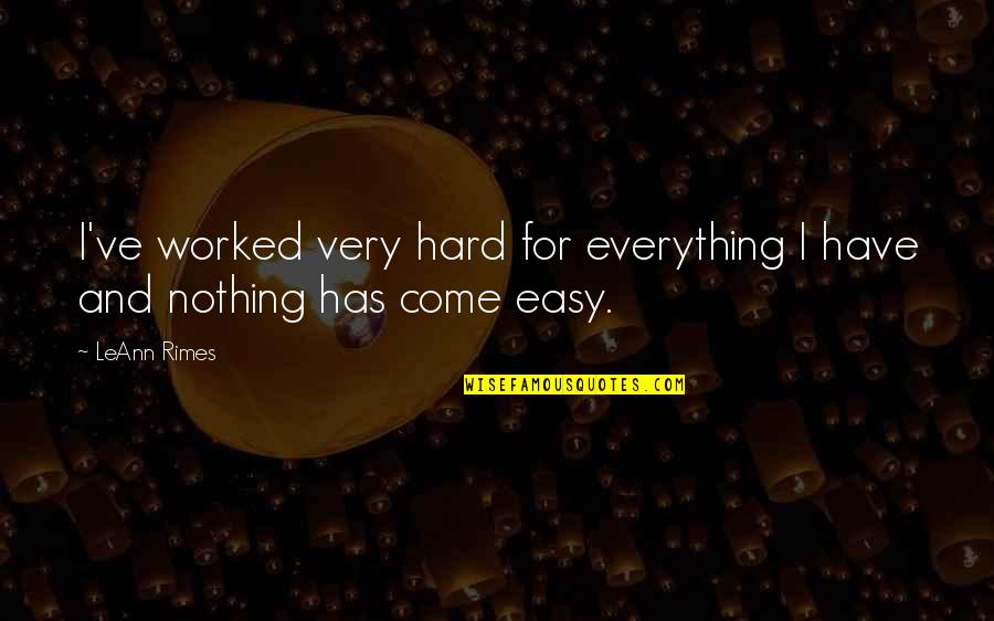 Ernest Dickerson Quotes By LeAnn Rimes: I've worked very hard for everything I have