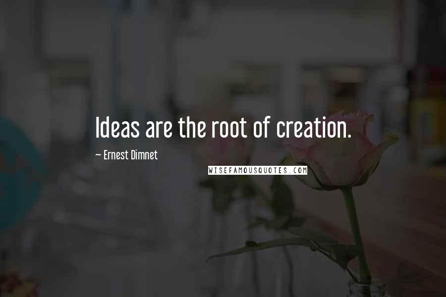 Ernest Dimnet quotes: Ideas are the root of creation.