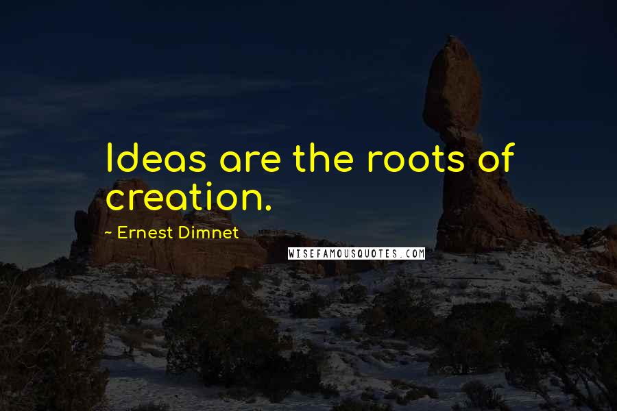 Ernest Dimnet quotes: Ideas are the roots of creation.