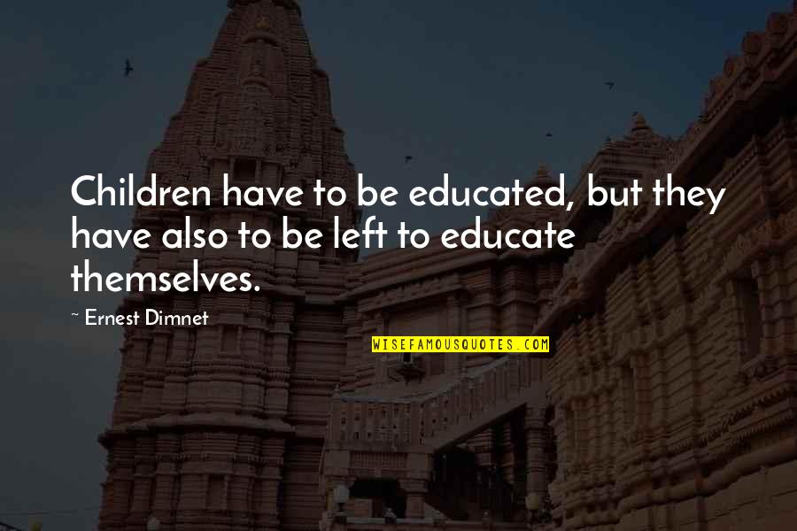 Ernest Dimnet Quotes By Ernest Dimnet: Children have to be educated, but they have
