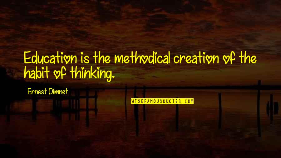 Ernest Dimnet Quotes By Ernest Dimnet: Education is the methodical creation of the habit