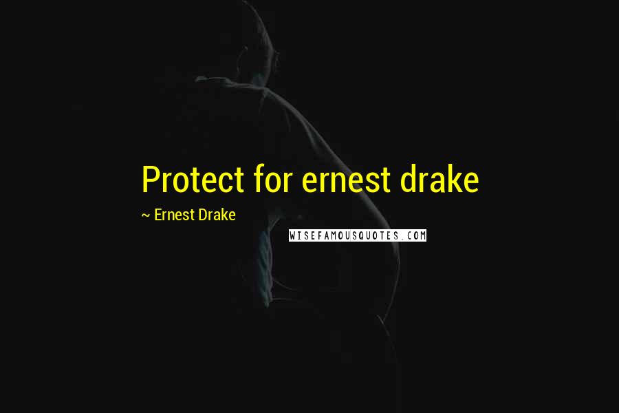 Ernest Drake quotes: Protect for ernest drake