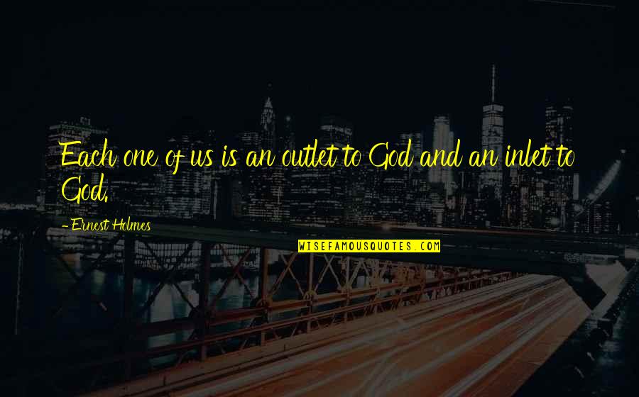 Ernest E Just Quotes By Ernest Holmes: Each one of us is an outlet to