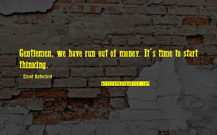 Ernest E Just Quotes By Ernest Rutherford: Gentlemen, we have run out of money. It's